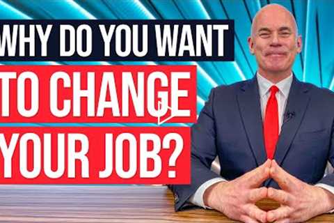 WHY DO YOU WANT TO CHANGE YOUR JOB? (The BEST ANSWER to this TRICKY Interview Question!)