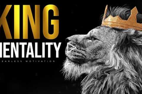 KING MENTALITY - All MEN Need To Hear This