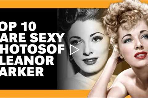 Eleanor Parker Tempted Men Throughout Her Life, These Photos Prove It