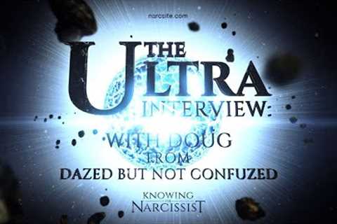 Ultra Interview with Doug  : Part 9 : Narcissism, Greater and The Narcissist´s Reality Gap