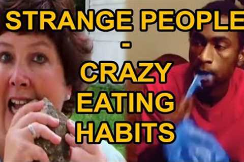 STRANGE PEOPLE - Crazy Eating Habits!