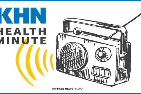 The ‘KHN Health Minute’ Debuts on CBS News Radio