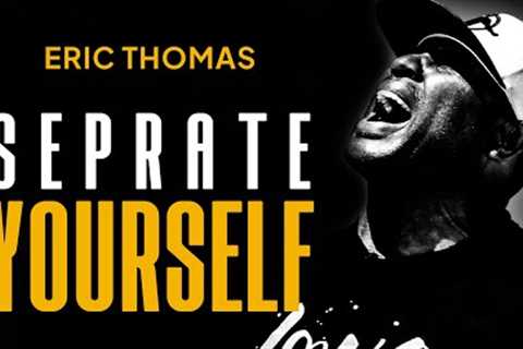 Eric Thomas - Separate Yourself | Eric Thomas Best Motivational Speech Ever