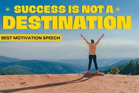 Success Is Not A Destination - Best Motivational Speech