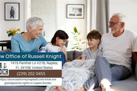 Florida Grandparent’s Rights Lawyer Russell D. Knight Explains the Grandparent’s Rights in Naples,..