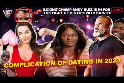 Why Complications Of Dating In 2023 Discourage Men & Women | Boxer Andy Ruiz Did What To His..