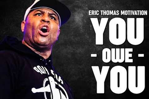 YOU OWE YOU - Eric Thomas Best Motivational Speech