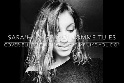 SARA''H - Aime moi comme tu es ( Cover Ellie Goulding - Love me like you do )