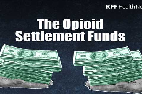 What You Need to Know About the Opioid Settlement Funds