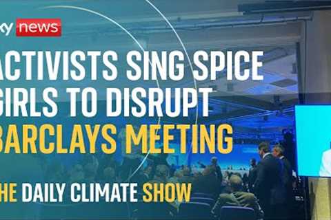 Daily Climate Show: Protesters use Spice Girls to disrupt Barclays meeting