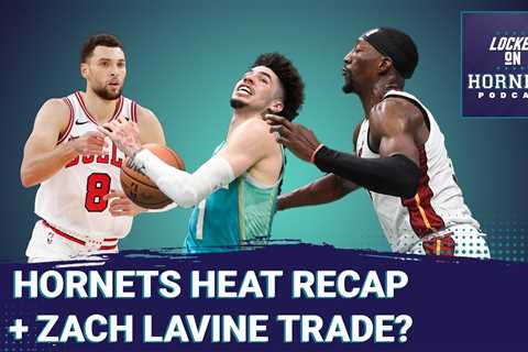 RECAP: Hornets vs. Heat + Should the Charlotte Hornets pursue Zach LaVine on the trade market?