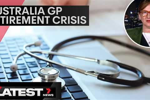 Australia facing a GP crisis, as 1 in 3 GPs will retire in the next 5 years