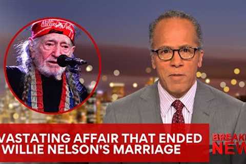 Willie Nelson Reveals the Affair That Ended His Marriage