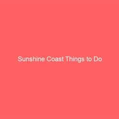 Sunshine Coast Things to Do
