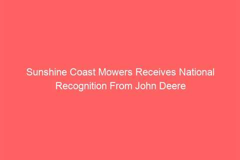 Sunshine Coast Mowers Receives National Recognition From John Deere