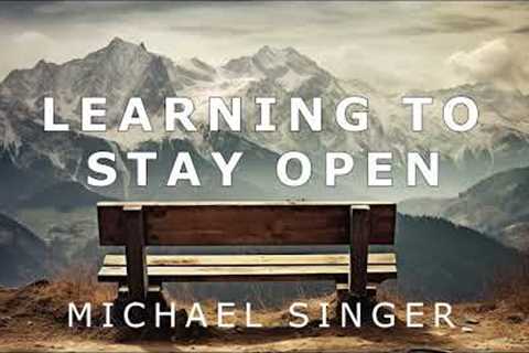 Michael Singer - Learning to Stay Open