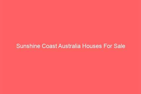 Sunshine Coast Australia Houses For Sale