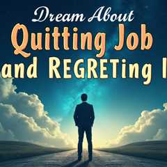 Dream About Quitting Job and Regretting It: What It Means