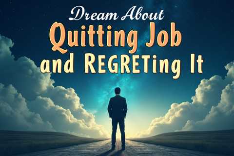 Dream About Quitting Job and Regretting It: What It Means