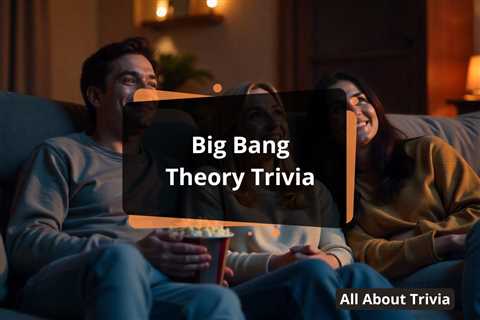 Big Bang Theory Trivia: Fun Facts & Challenges - All About Trivia