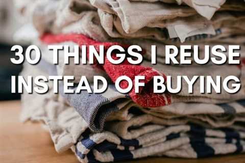 30 Things I Reuse Instead of Buying New