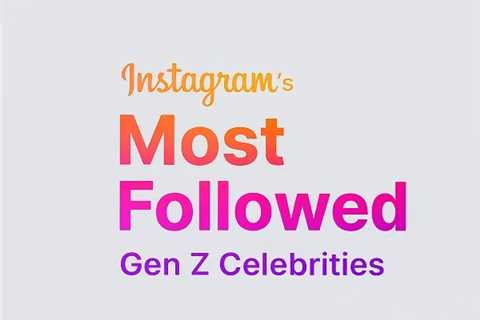 Gen Z Celebrities with the Most Instagram Followers [Infographic]