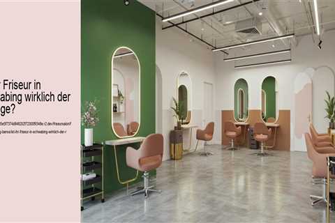 Ist Ihr Friseur in Schwabing wirklich der Richtige?